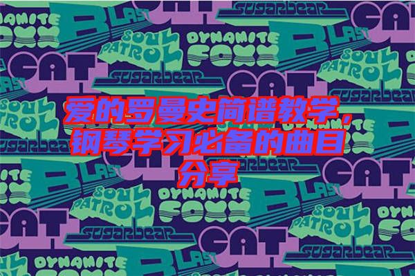愛的羅曼史簡(jiǎn)譜教學(xué)，鋼琴學(xué)習(xí)必備的曲目分享
