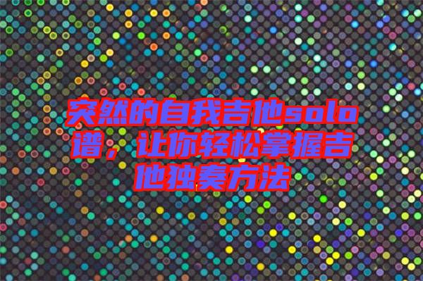 突然的自我吉他solo譜，讓你輕松掌握吉他獨奏方法