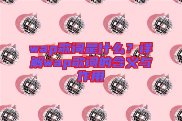 wap歌詞是什么？詳解wap歌詞的含義與作用