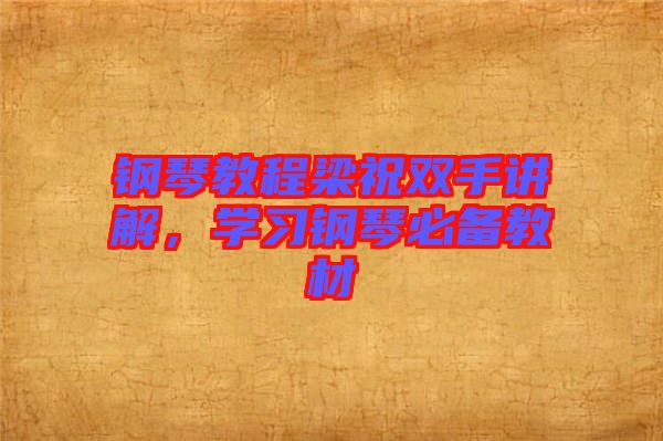 鋼琴教程梁祝雙手講解，學(xué)習(xí)鋼琴必備教材