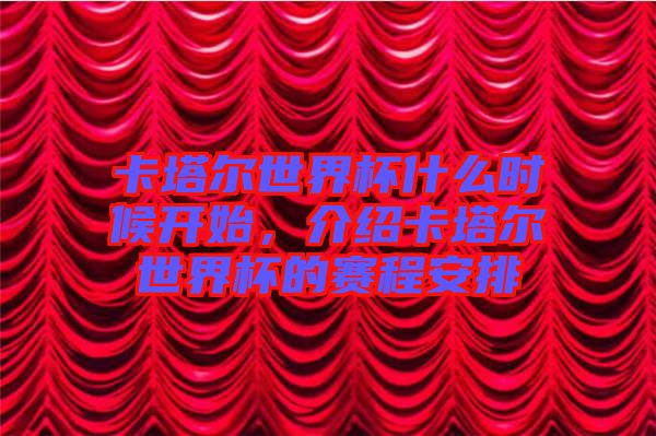 卡塔爾世界杯什么時(shí)候開(kāi)始，介紹卡塔爾世界杯的賽程安排