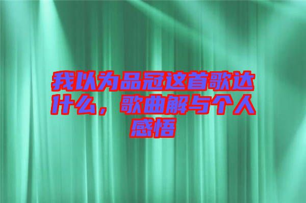 我以為品冠這首歌達(dá)什么，歌曲解與個(gè)人感悟