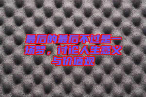最后的最后不過是一場夢，討論人生意義與價(jià)值觀