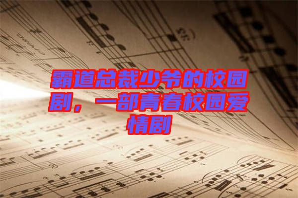 霸道總裁少爺?shù)男@劇，一部青春校園愛(ài)情劇