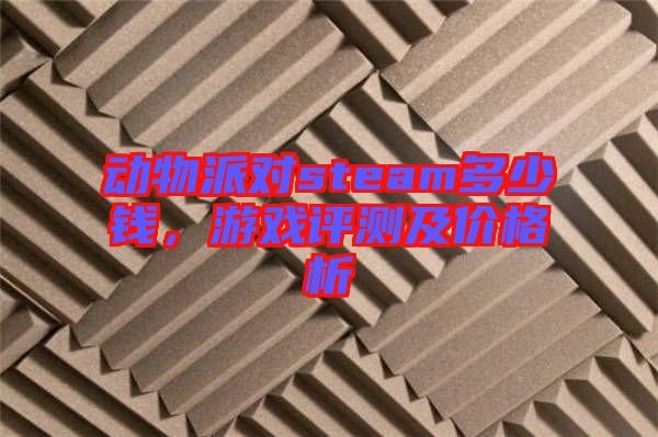 動(dòng)物派對steam多少錢，游戲評測及價(jià)格析