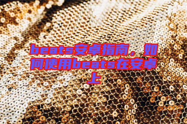 beats安卓指南，如何使用beats在安卓上