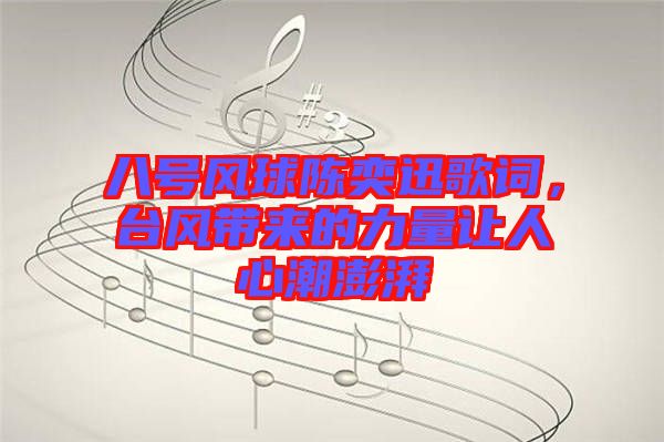 八號風球陳奕迅歌詞，臺風帶來的力量讓人心潮澎湃