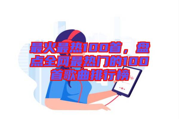 最火最熱100首，盤點(diǎn)全網(wǎng)最熱門的100首歌曲排行榜