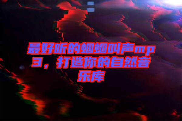 最好聽(tīng)的蟈蟈叫聲mp3，打造你的自然音樂(lè)庫(kù)