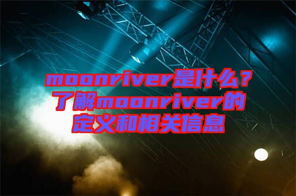 moonriver是什么？了解moonriver的定義和相關(guān)信息