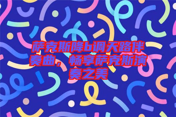 薩克斯降b調(diào)天路伴奏曲，暢享薩克斯演奏之美