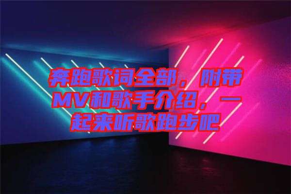 奔跑歌詞全部，附帶MV和歌手介紹，一起來聽歌跑步吧