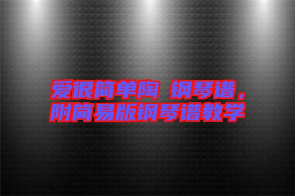 愛很簡(jiǎn)單陶喆鋼琴譜，附簡(jiǎn)易版鋼琴譜教學(xué)