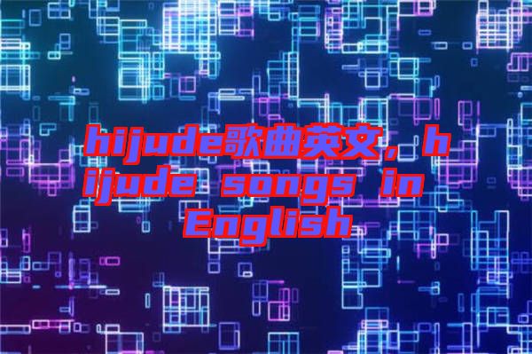 hijude歌曲英文，hijude songs in English