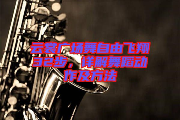 云裳廣場(chǎng)舞自由飛翔32步，詳解舞蹈動(dòng)作及方法