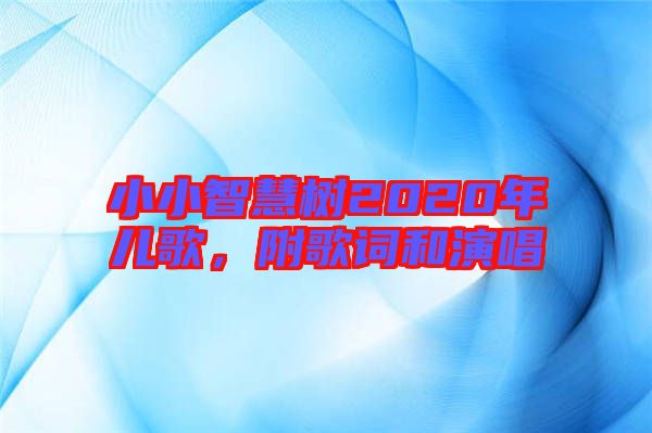小小智慧樹2020年兒歌，附歌詞和演唱