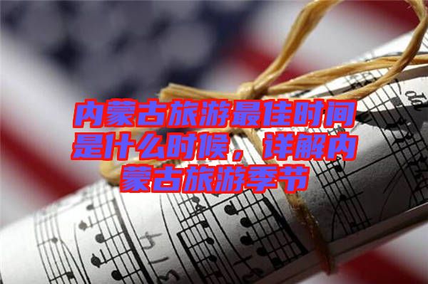 內(nèi)蒙古旅游最佳時間是什么時候，詳解內(nèi)蒙古旅游季節(jié)