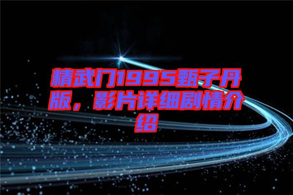 精武門1995甄子丹版，影片詳細劇情介紹
