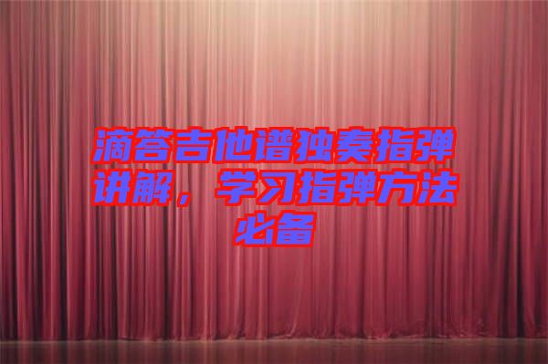 滴答吉他譜獨奏指彈講解，學習指彈方法必備