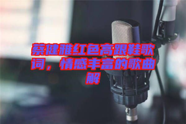 蔡健雅紅色高跟鞋歌詞，情感豐富的歌曲解