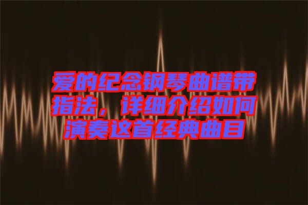 愛的紀念鋼琴曲譜帶指法，詳細介紹如何演奏這首經(jīng)典曲目
