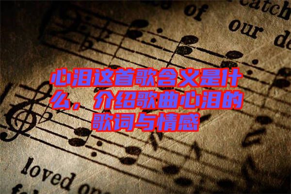 心淚這首歌含義是什么，介紹歌曲心淚的歌詞與情感