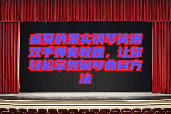 盛夏的果實(shí)鋼琴簡譜雙手彈奏教程，讓你輕松掌握鋼琴曲目方法
