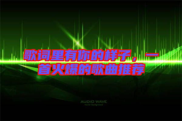 歌詞里有你的樣子，一首火爆的歌曲推薦