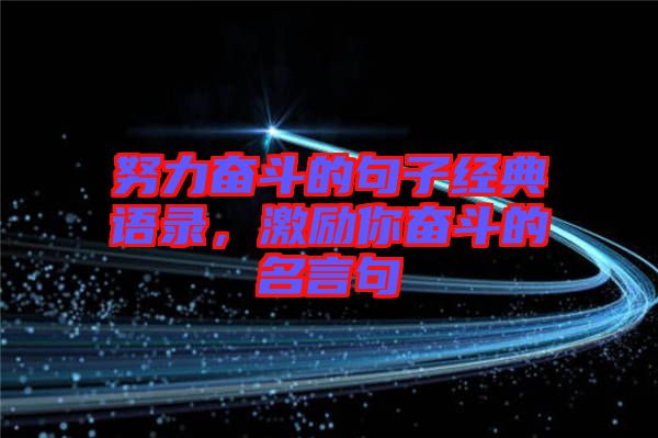 努力奮斗的句子經(jīng)典語(yǔ)錄，激勵(lì)你奮斗的名言句