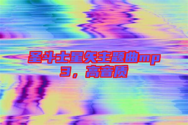 圣斗士星矢主題曲mp3，高音質(zhì)