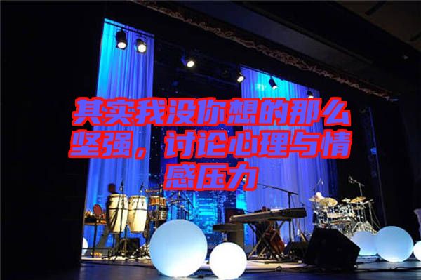 其實我沒你想的那么堅強，討論心理與情感壓力