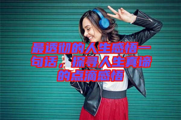 最透徹的人生感悟一句話，探尋人生真諦的點滴感悟