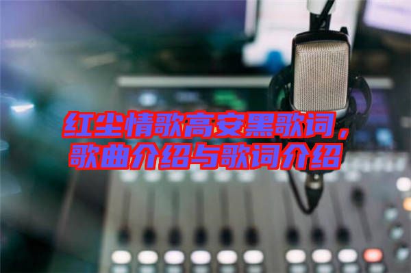 紅塵情歌高安黑歌詞，歌曲介紹與歌詞介紹