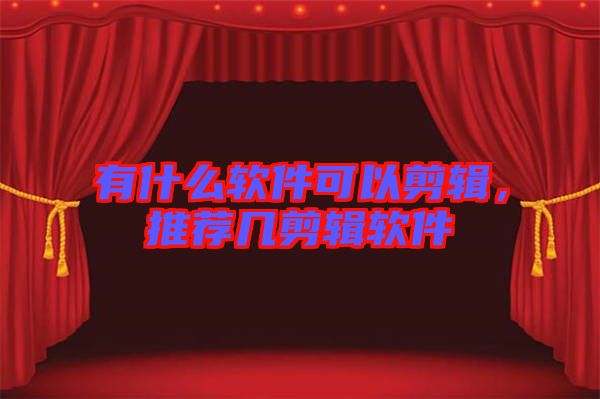 有什么軟件可以剪輯，推薦幾剪輯軟件