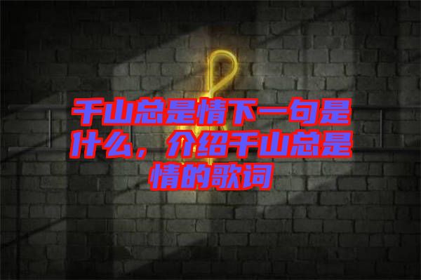 千山總是情下一句是什么，介紹千山總是情的歌詞