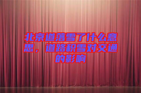 北京道落雪了什么意思，道路積雪對(duì)交通的影響