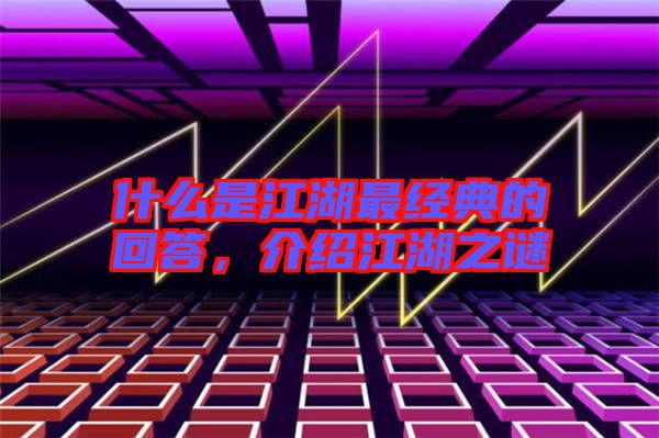 什么是江湖最經(jīng)典的回答，介紹江湖之謎