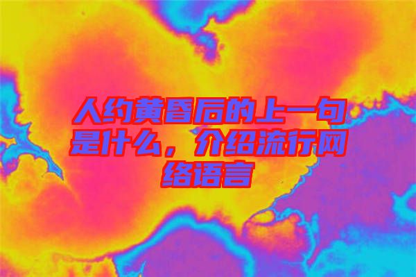 人約黃昏后的上一句是什么，介紹流行網(wǎng)絡(luò)語言