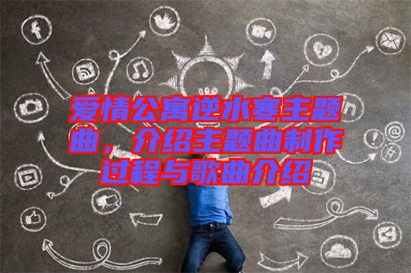 愛(ài)情公寓逆水寒主題曲，介紹主題曲制作過(guò)程與歌曲介紹