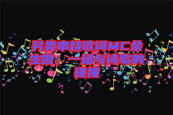 另類串燒歌詞MC余生傲，一場與詩歌的碰撞