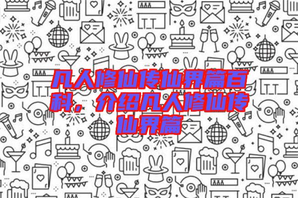 凡人修仙傳仙界篇百科，介紹凡人修仙傳仙界篇