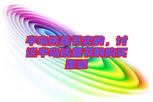 半島鐵盒書賣的，討論半島鐵盒書的購買渠道