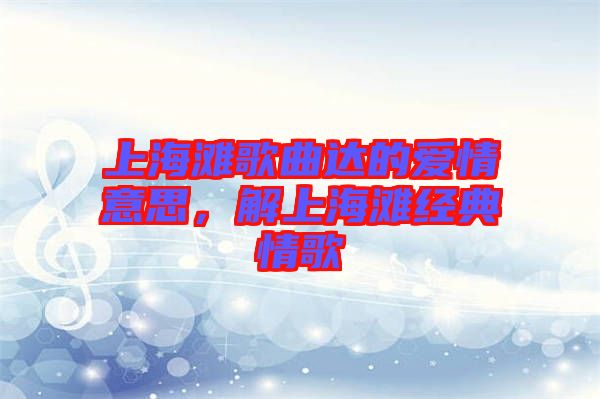 上海灘歌曲達(dá)的愛(ài)情意思，解上海灘經(jīng)典情歌
