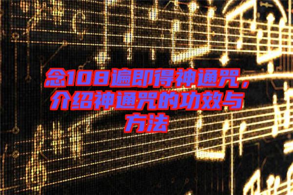 念108遍即得神通咒，介紹神通咒的功效與方法