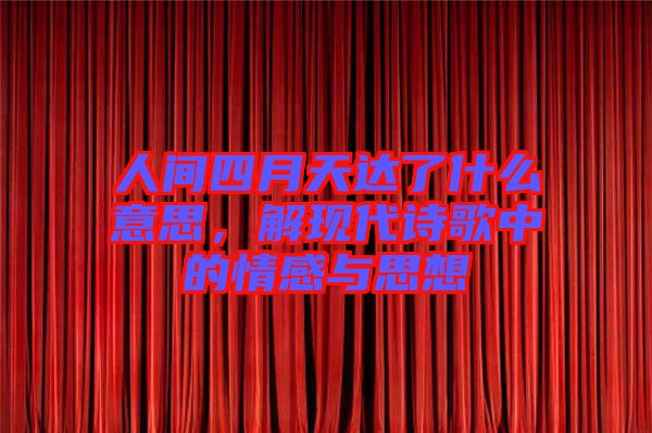 人間四月天達(dá)了什么意思，解現(xiàn)代詩歌中的情感與思想