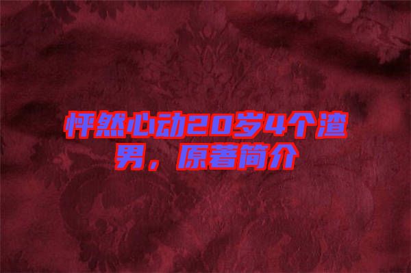 怦然心動(dòng)20歲4個(gè)渣男，原著簡介