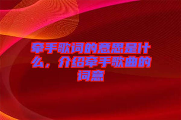 牽手歌詞的意思是什么，介紹牽手歌曲的詞意