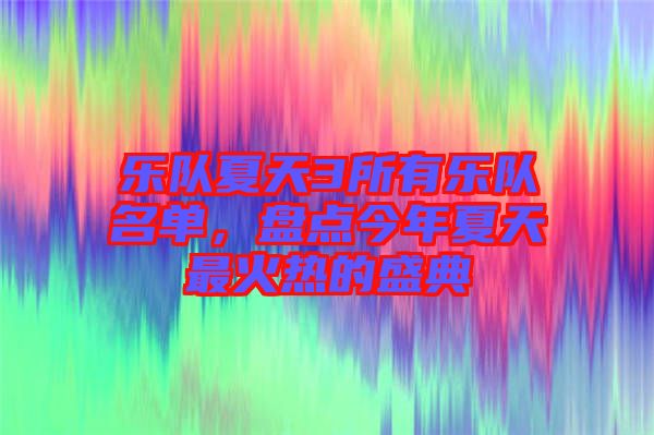 樂(lè)隊(duì)夏天3所有樂(lè)隊(duì)名單，盤(pán)點(diǎn)今年夏天最火熱的盛典