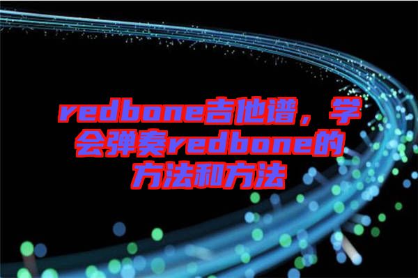 redbone吉他譜，學(xué)會(huì)彈奏redbone的方法和方法