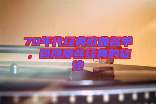 70年代經(jīng)典歌曲名單，回顧那些經(jīng)典的旋律